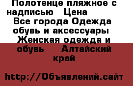 Полотенце пляжное с надписью › Цена ­ 1 200 - Все города Одежда, обувь и аксессуары » Женская одежда и обувь   . Алтайский край